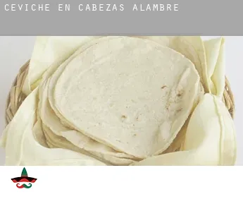 Ceviche en  Cabezas de Alambre